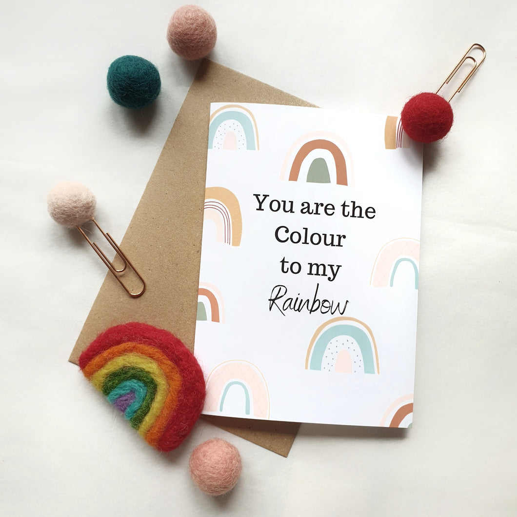 You are the Colour to my Rainbow - A6 Rainbow Greeting Card
