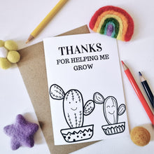 Load image into Gallery viewer, Colour Me In Teachers Thanks for Helping Me Grow Cactus Design - A6 Greeting Card